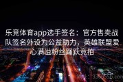 乐竞体育app选手签名：官方售卖战队签名外设为公益助力，英雄联盟爱心满溢粉丝踊跃竞拍