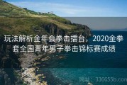 玩法解析金年会拳击擂台，2020金拳套全国青年男子拳击锦标赛成绩