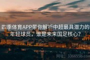 四季体育APP带你解析中超最具潜力的年轻球员，谁是未来国足核心？