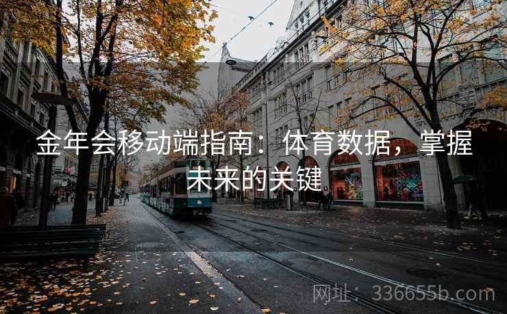 金年会移动端指南:体育数据,掌握未来的关键 金年会移动端指南:体育数据,掌握未来的关键