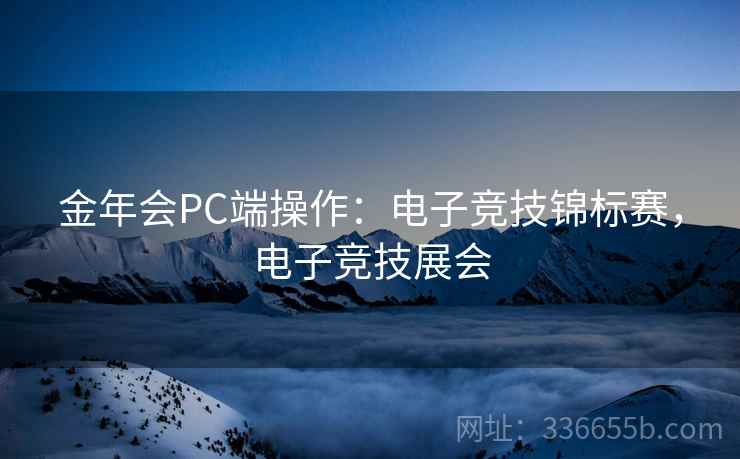 金年会PC端操作:电子竞技锦标赛,电子竞技展会 金年会PC端操作:电子竞技锦标赛,电子竞技展会