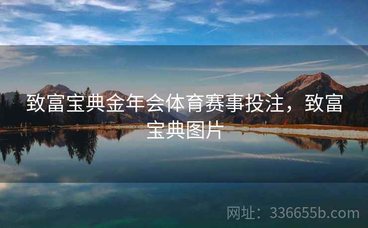 致富宝典金年会体育赛事投注,致富宝典图片 致富宝典金年会体育赛事投注,致富宝典图片