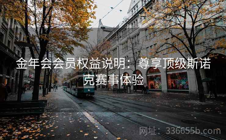 金年会会员权益说明:尊享顶级斯诺克赛事体验 金年会会员权益说明:尊享顶级斯诺克赛事体验